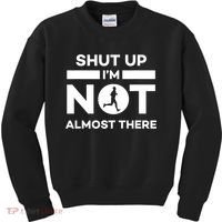 Shut Up I'm Not Almost There Funny Motivation Running Runner Quote Kids Sweatshirt thumb 0