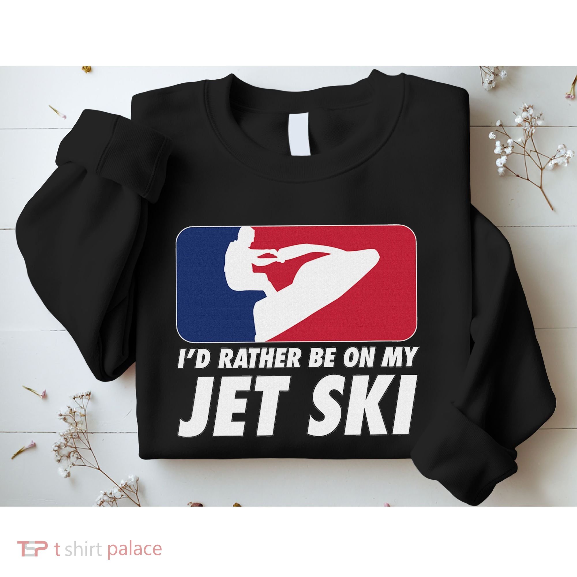 Stand Up Jet Ski; ID Rather Be On My Jet Ski Sweatshirt