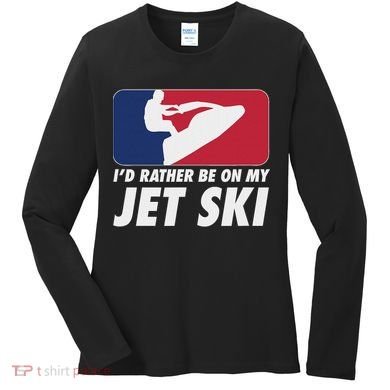 Stand Up Jet Ski; ID Rather Be On My Jet Ski Women's Long Sleeve Shirt