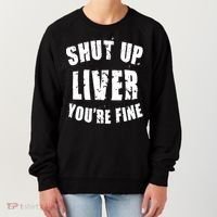 Shut Up Liver You're Fine Women's Sweatshirt thumb 0