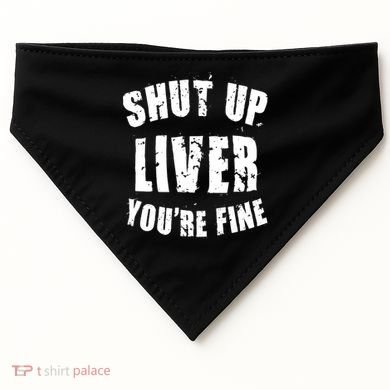 Shut Up Liver You're Fine USA-Made Doggie Bandana