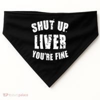 Shut Up Liver You're Fine USA-Made Doggie Bandana thumb 0