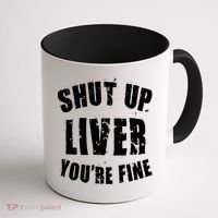 Shut Up Liver You're Fine Coffee Mug thumb 1