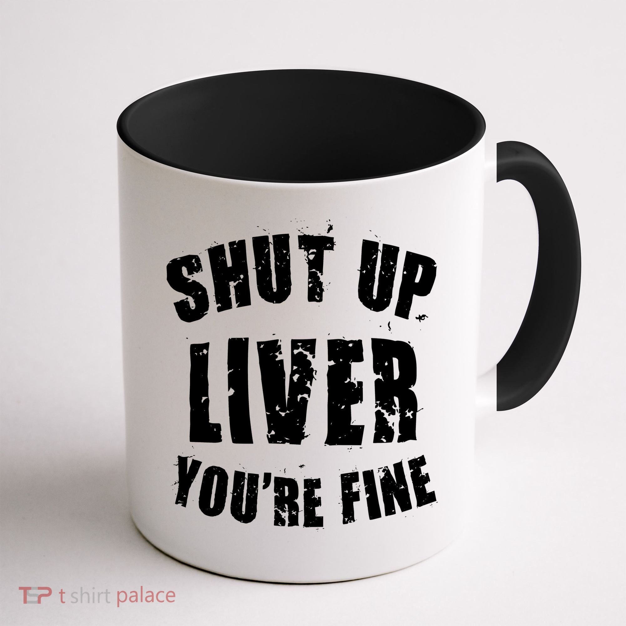Shut Up Liver You're Fine Coffee Mug