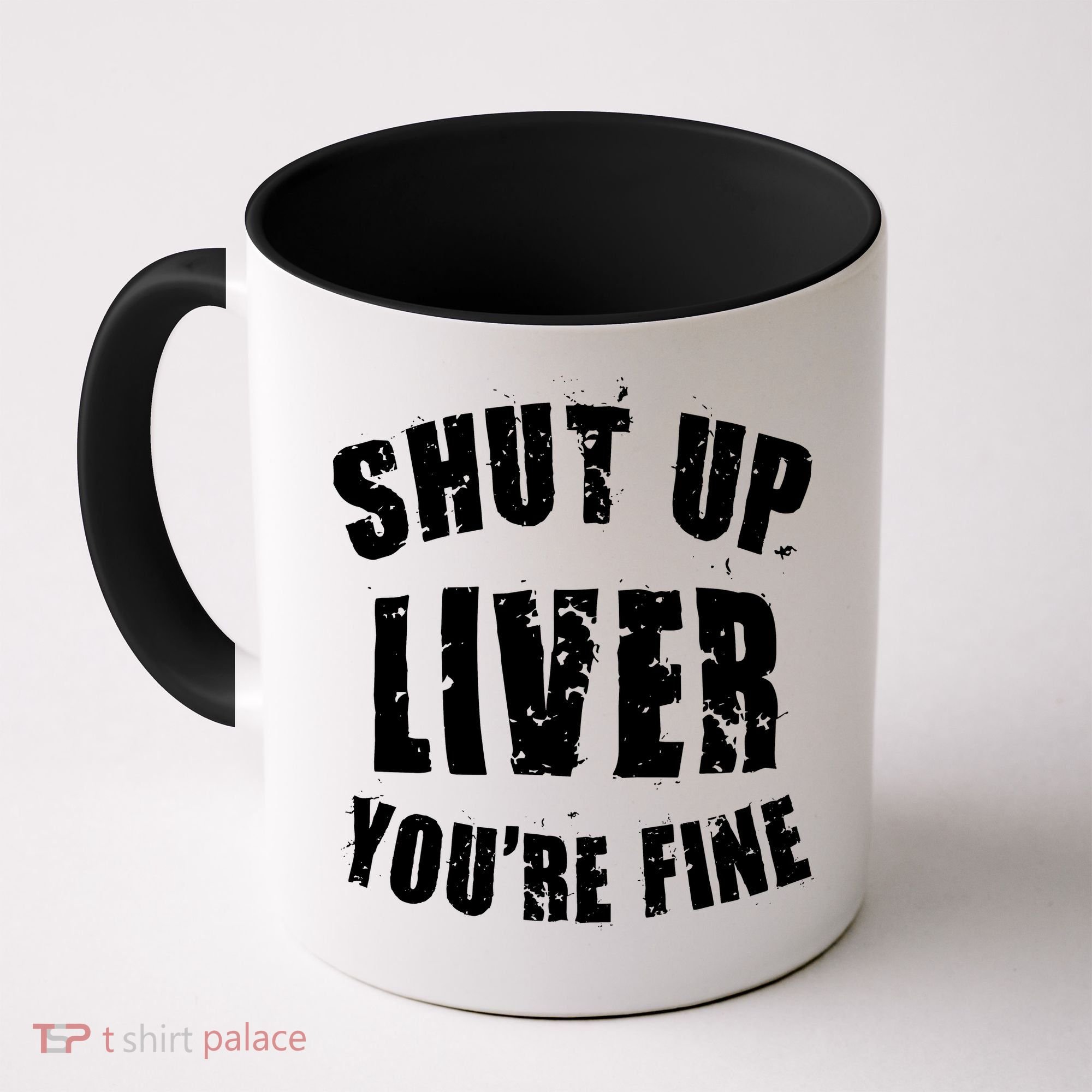 Shut Up Liver You're Fine Coffee Mug