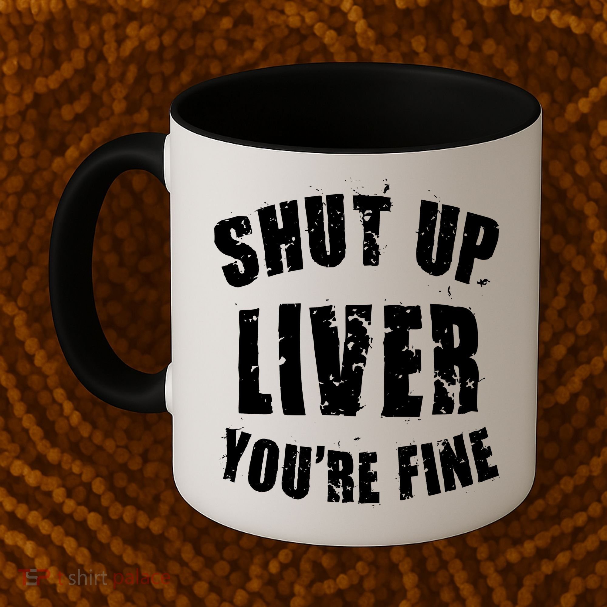 Shut Up Liver You're Fine Coffee Mug