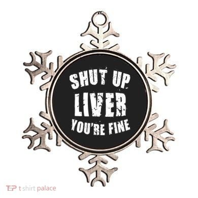 Shut Up Liver You're Fine Ornament