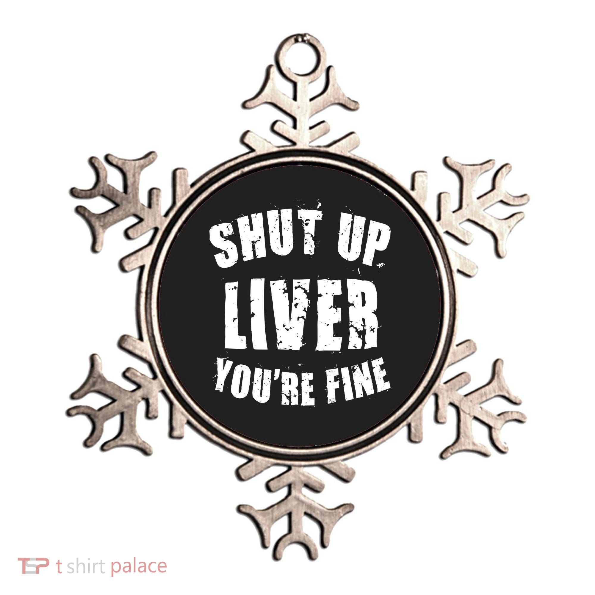 Shut Up Liver You're Fine Ornament