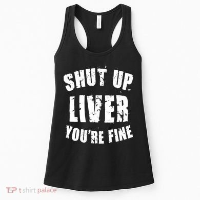 Shut Up Liver You're Fine Women's Tank Top