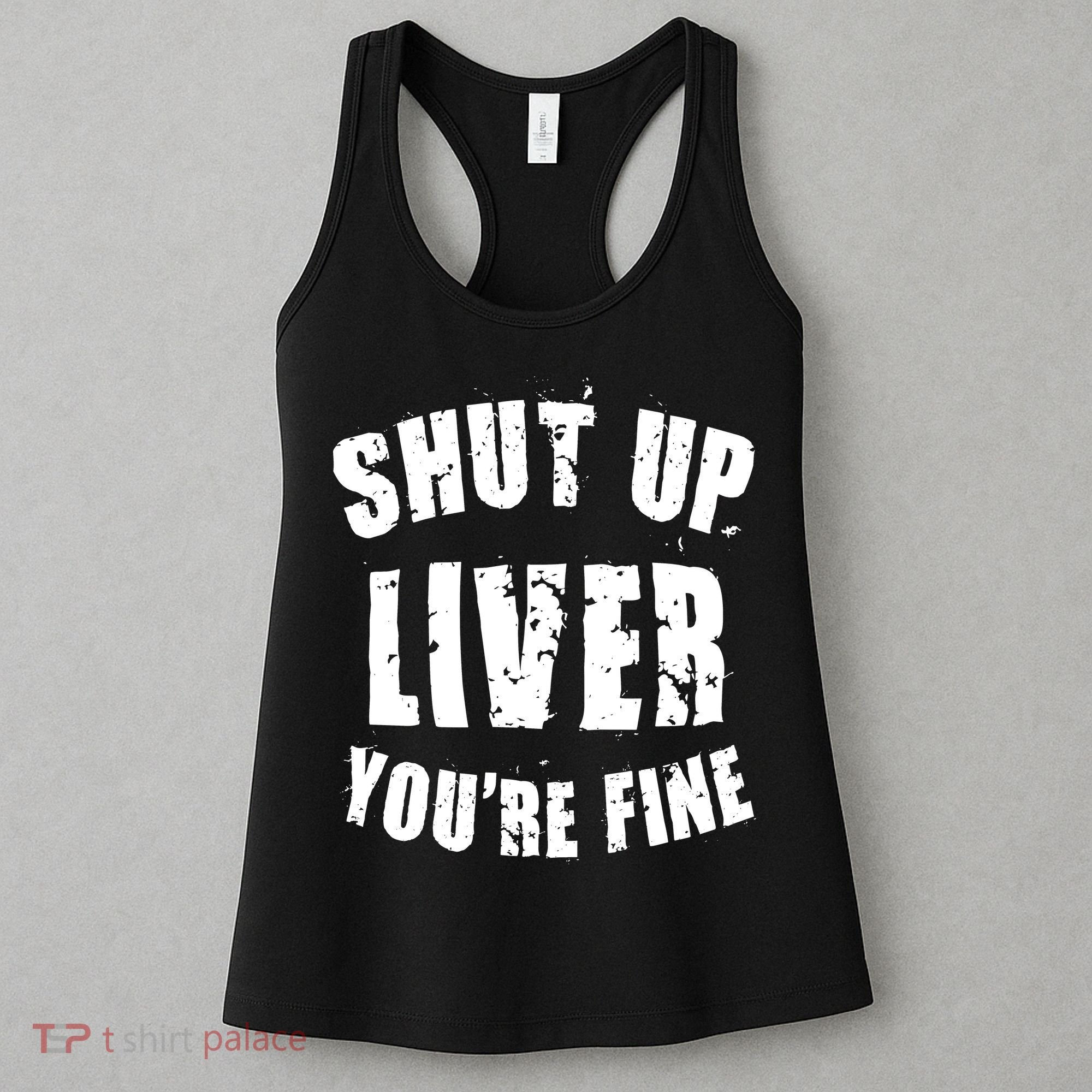 Shut Up Liver You're Fine Women's Tank Top