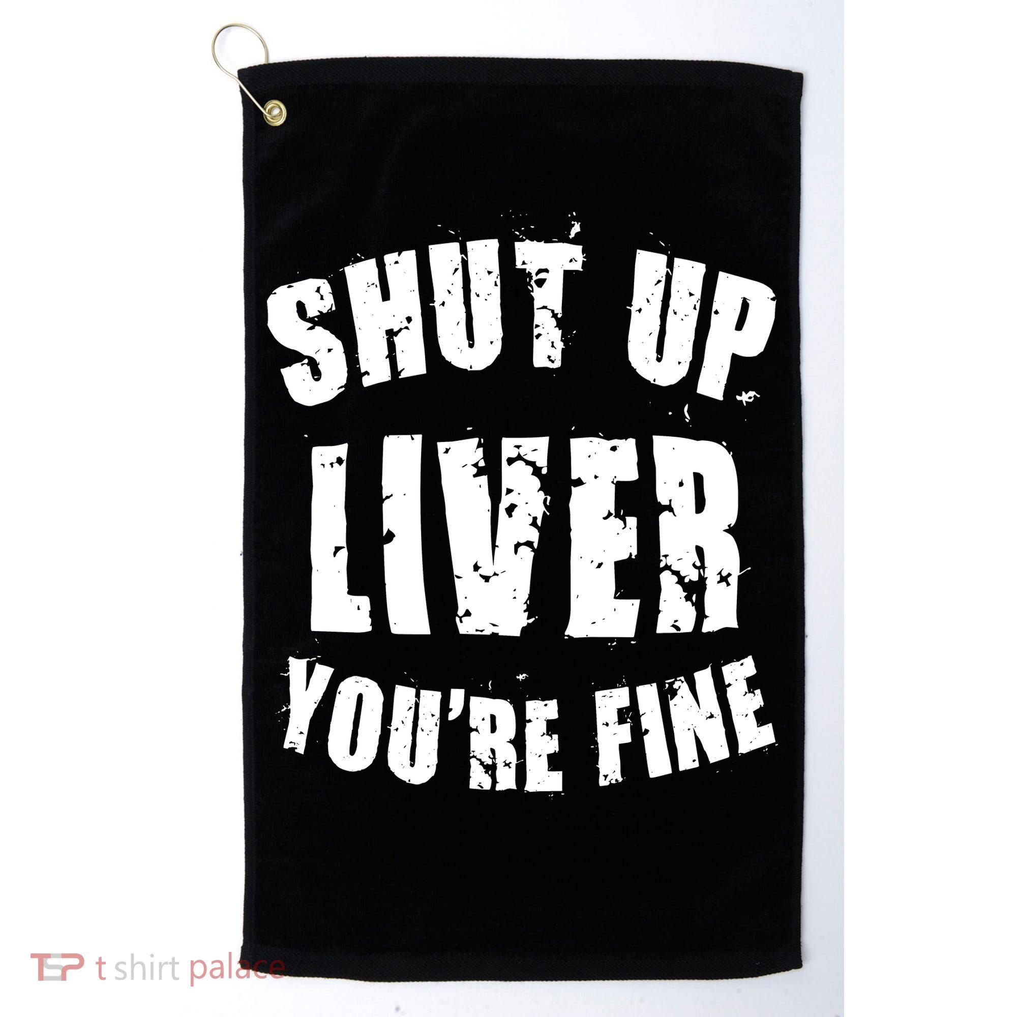 Shut Up Liver You're Fine Golf Towel