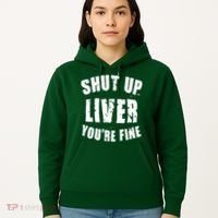 Shut Up Liver You're Fine Hoodie thumb 5
