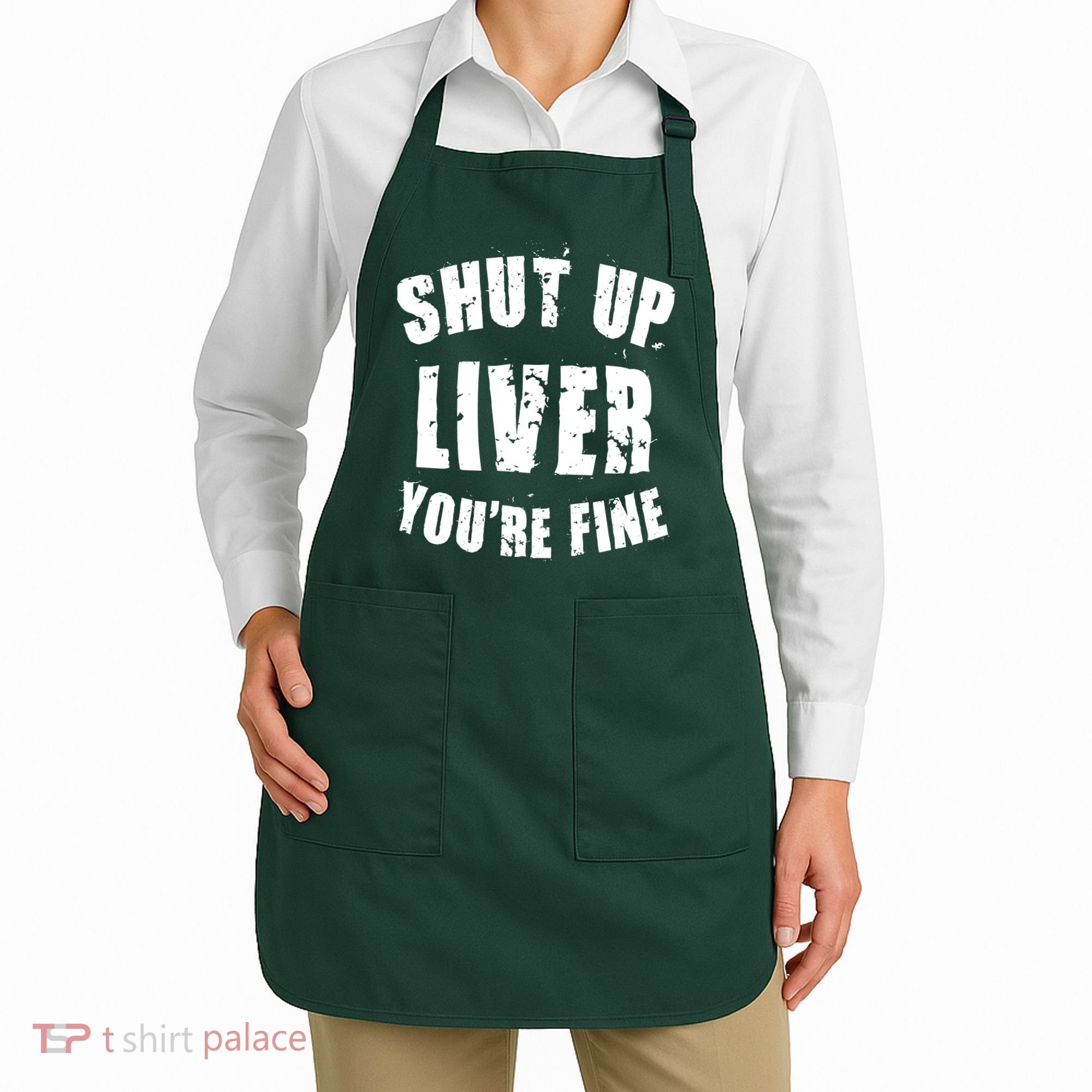 Shut Up Liver You're Fine Apron