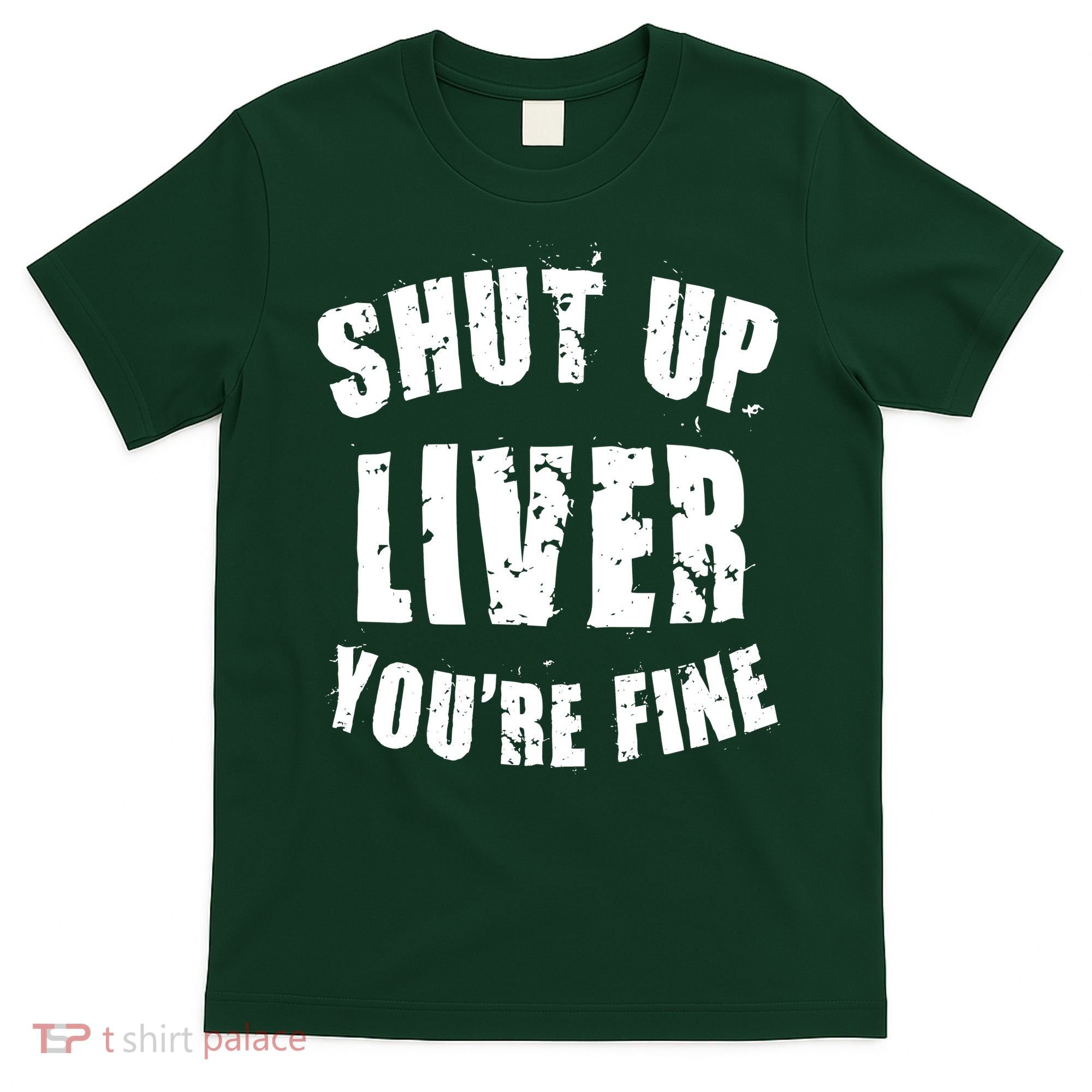 Shut Up Liver You're Fine T-Shirt