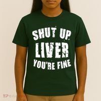 Shut Up Liver You're Fine T-Shirt thumb 4