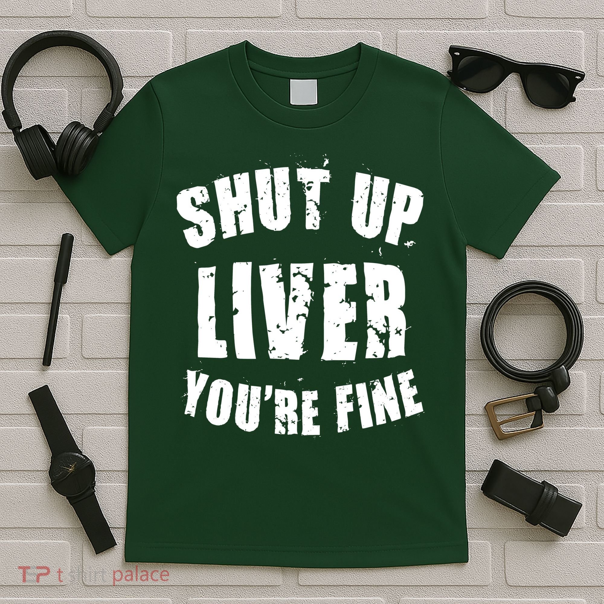 Shut Up Liver You're Fine T-Shirt