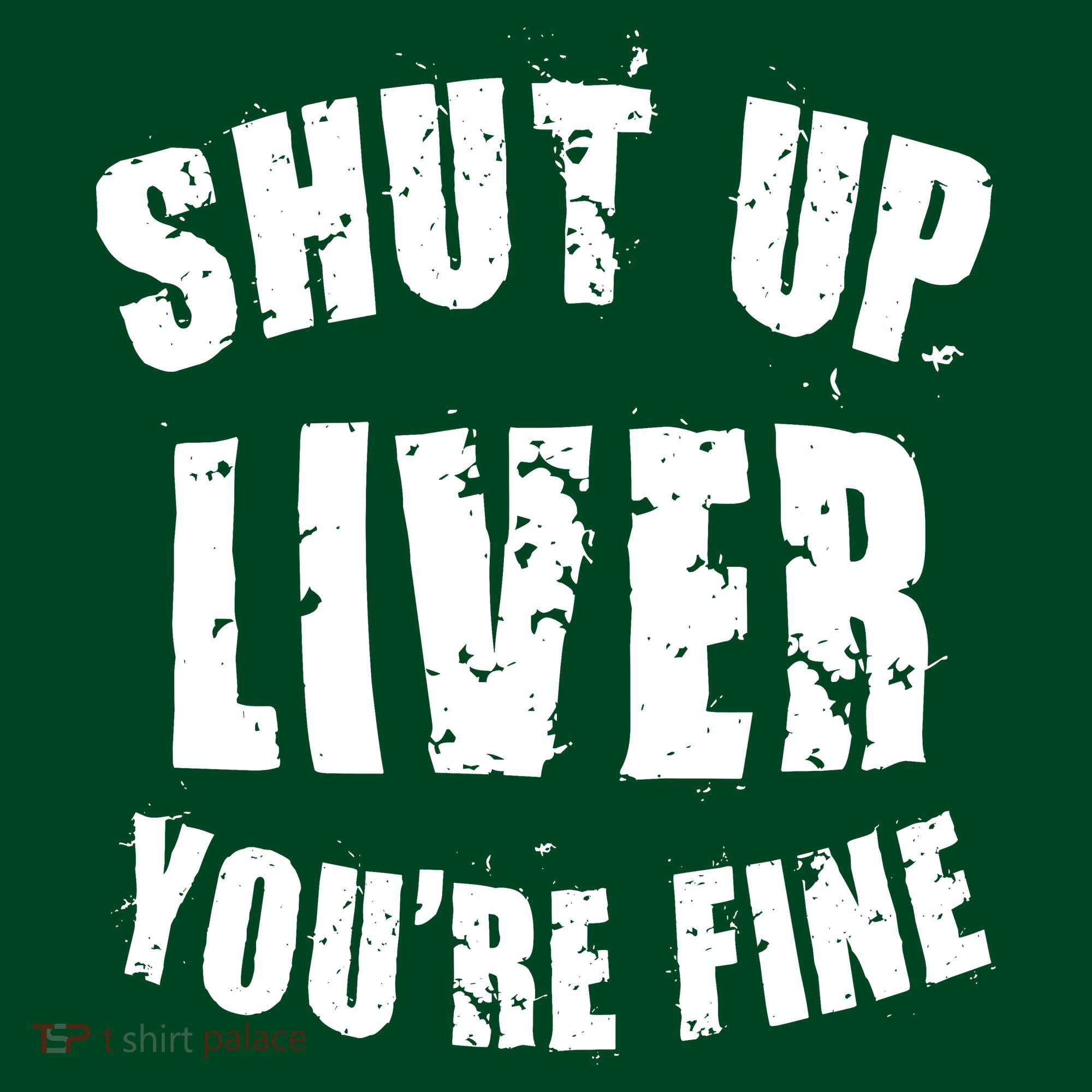 Shut Up Liver You're Fine T-Shirt
