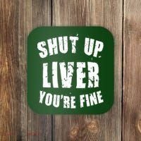 Shut Up Liver You're Fine Coaster thumb 0