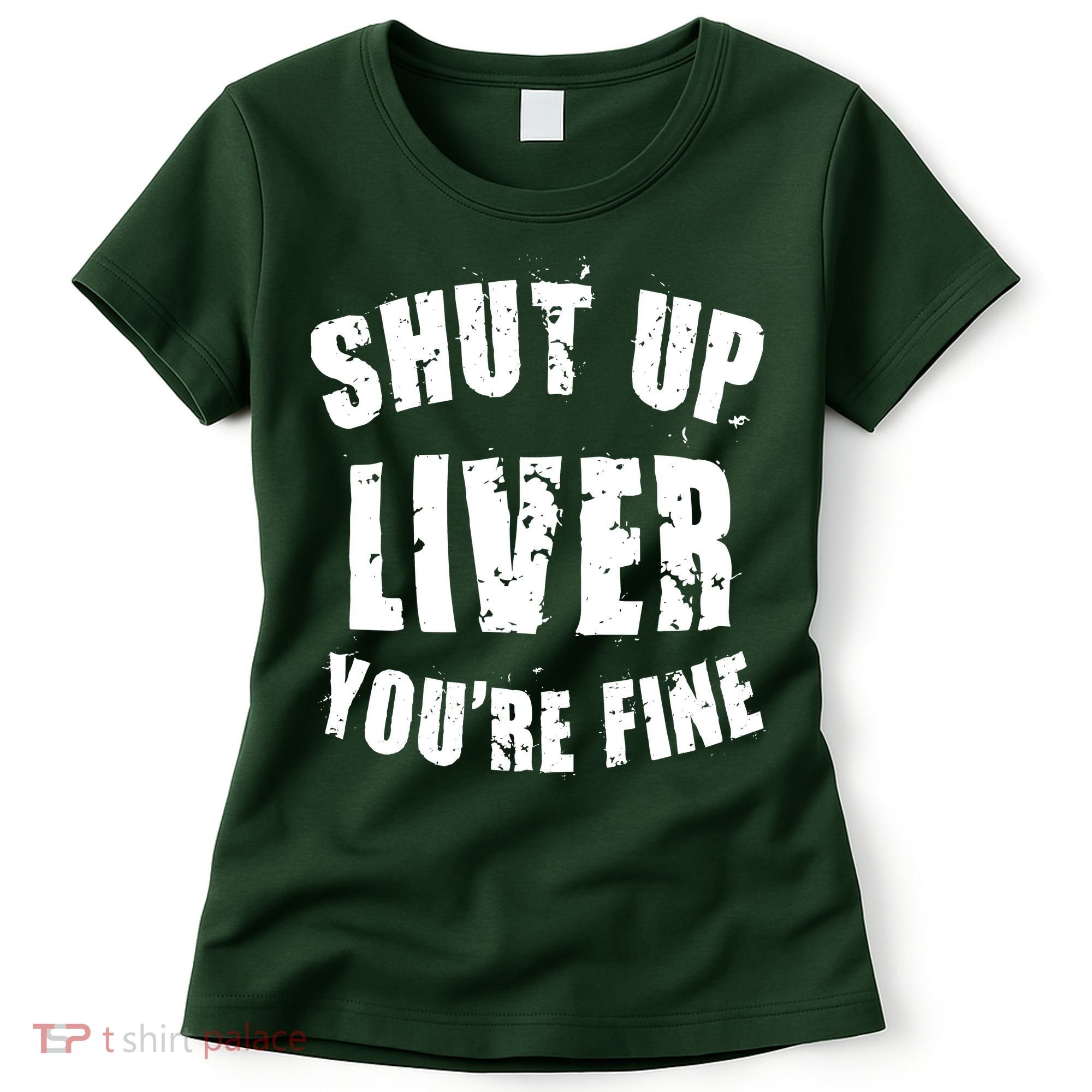 Shut Up Liver You're Fine Women's T-Shirt
