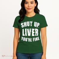 Shut Up Liver You're Fine Women's T-Shirt thumb 4