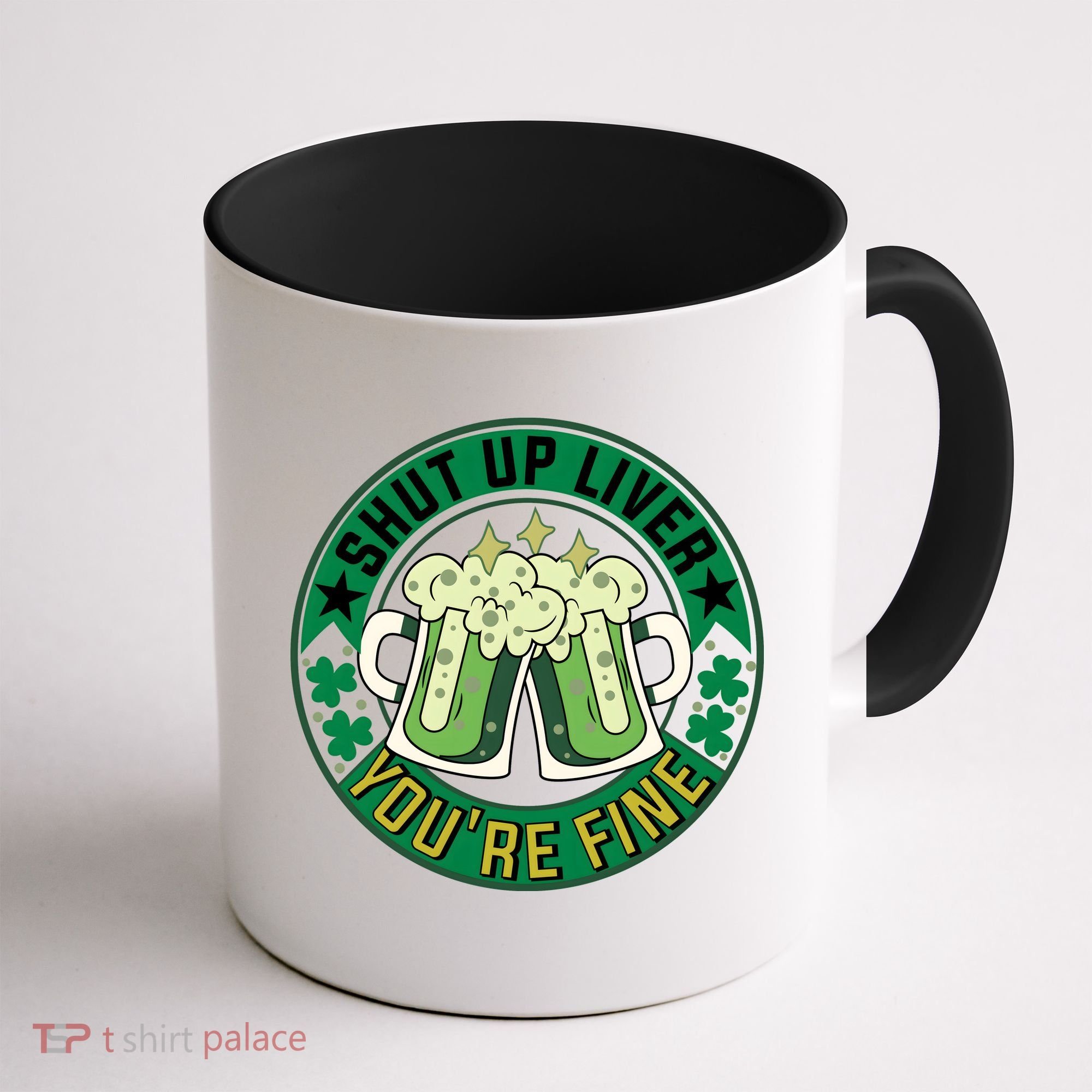 Shut Up Liver You're Fine Beer Drinking St Patricks Coffee Mug
