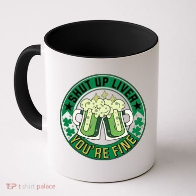 Shut Up Liver You're Fine Beer Drinking St Patricks Coffee Mug