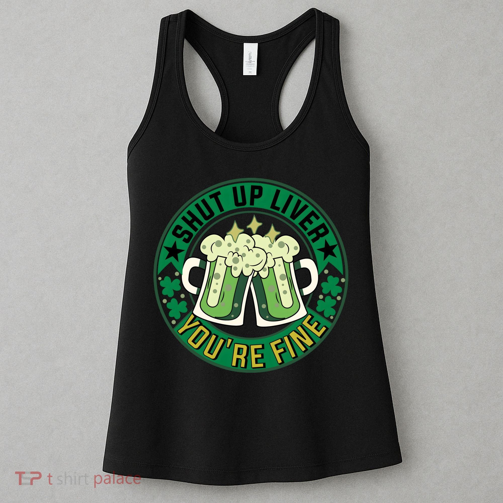 Shut Up Liver You're Fine Beer Drinking St Patricks Women's Tank Top