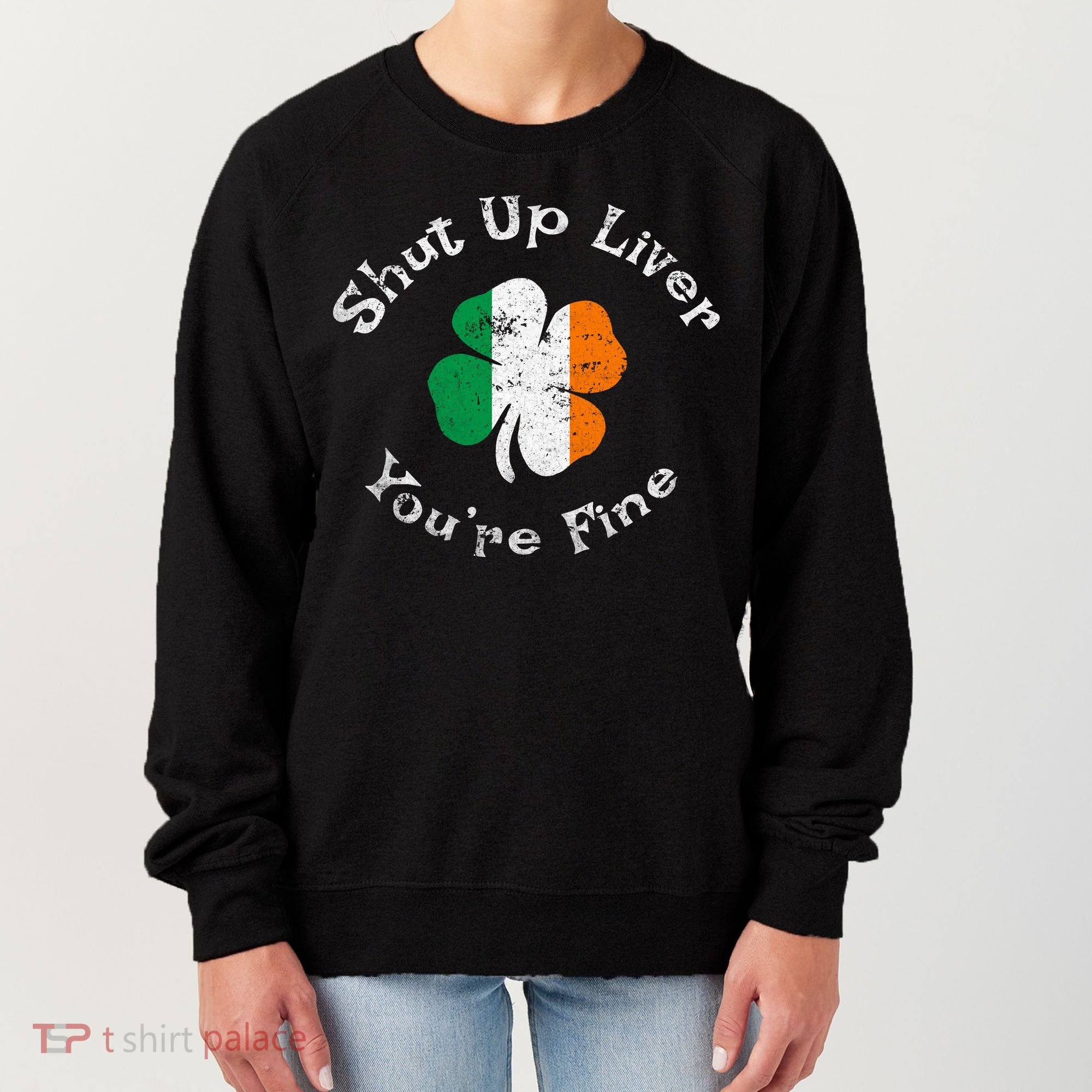 Shut Up Liver Youre Fine Funny St Patricks Day Women's Sweatshirt