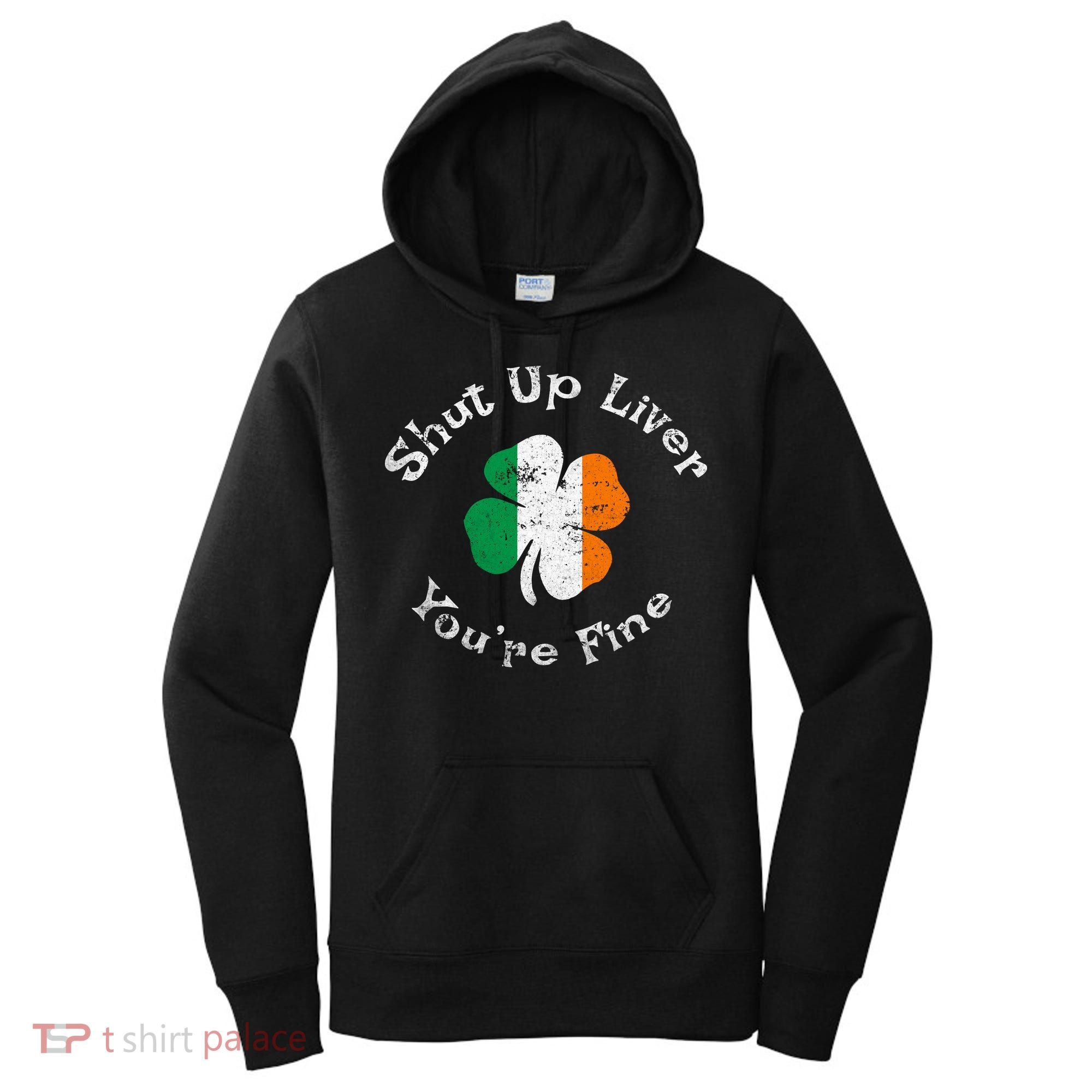 Shut Up Liver Youre Fine Funny St Patricks Day Women's Hoodie
