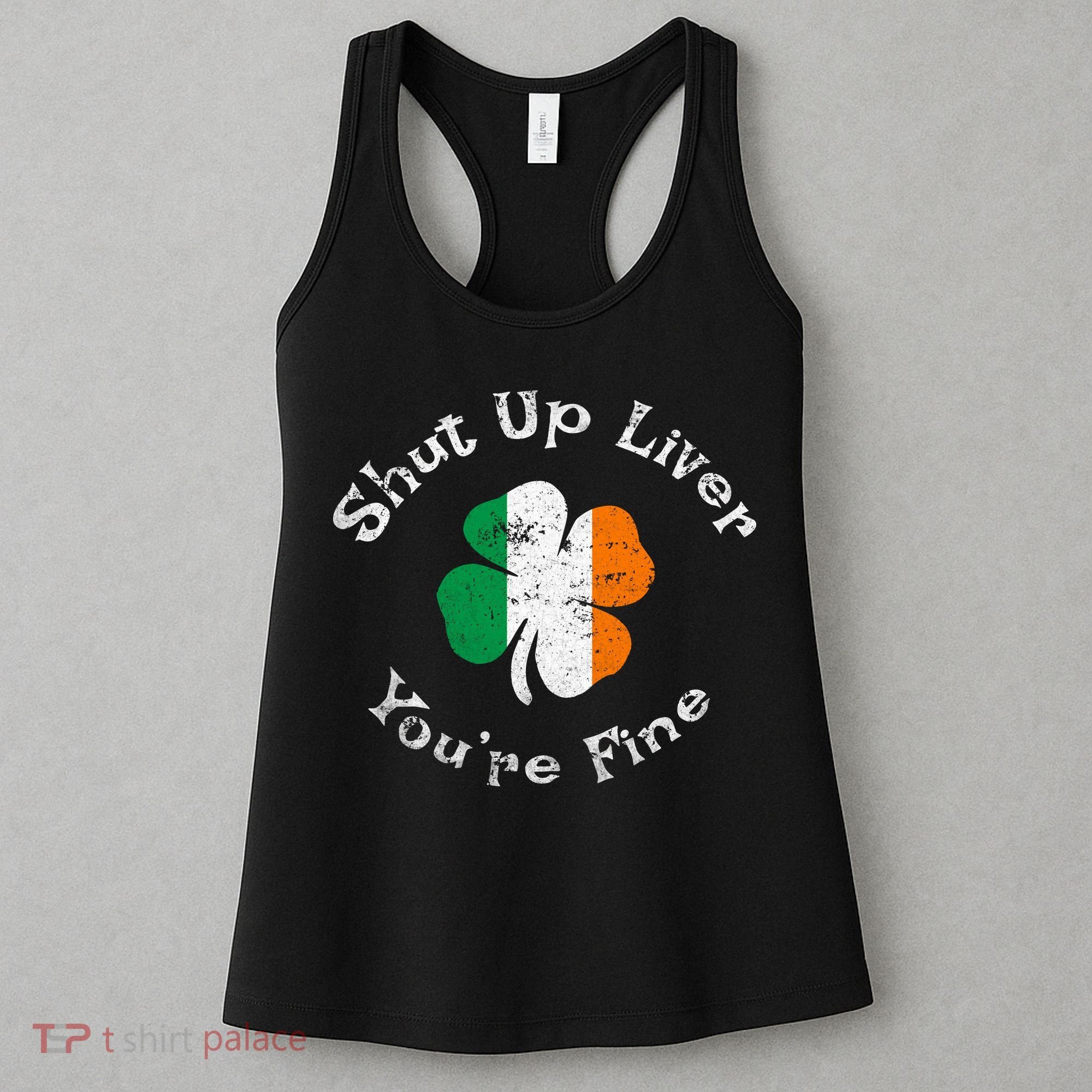 Shut Up Liver Youre Fine Funny St Patricks Day Women's Tank Top