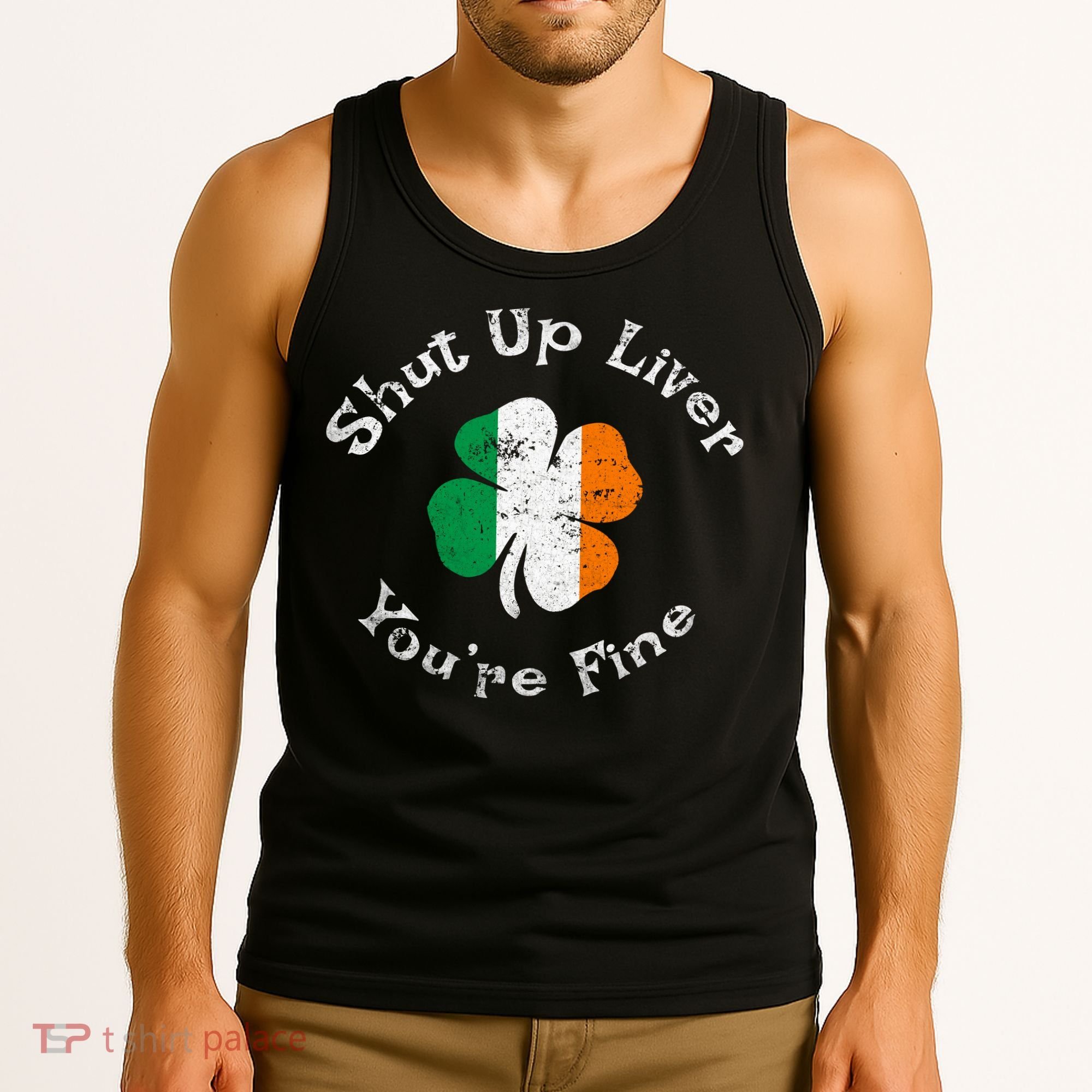 Shut Up Liver Youre Fine Funny St Patricks Day Tank Top