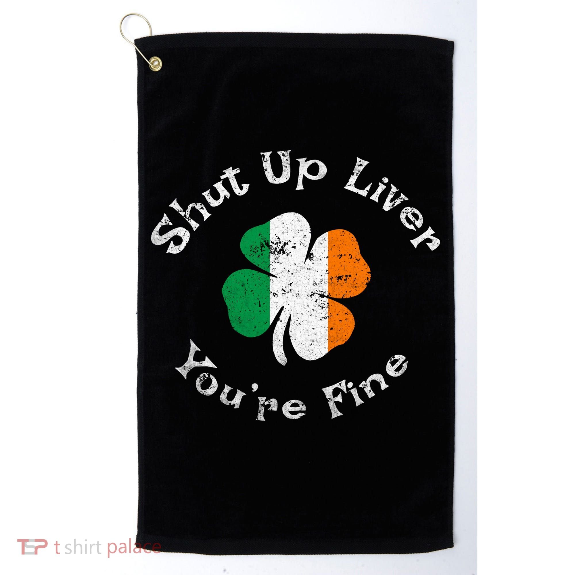 Shut Up Liver Youre Fine Funny St Patricks Day Golf Towel
