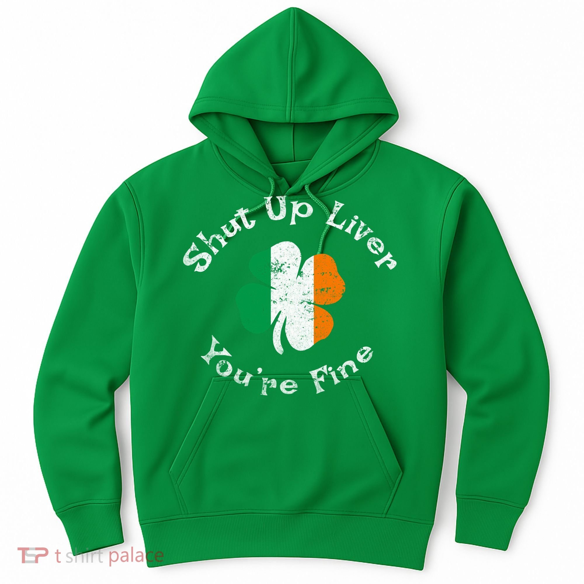 Shut Up Liver Youre Fine Funny St Patricks Day Hoodie