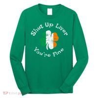 Shut Up Liver Youre Fine Funny St Patricks Day Long Sleeve Shirt thumb 0