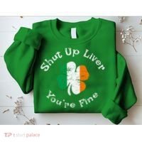 Shut Up Liver Youre Fine Funny St Patricks Day Sweatshirt thumb 2