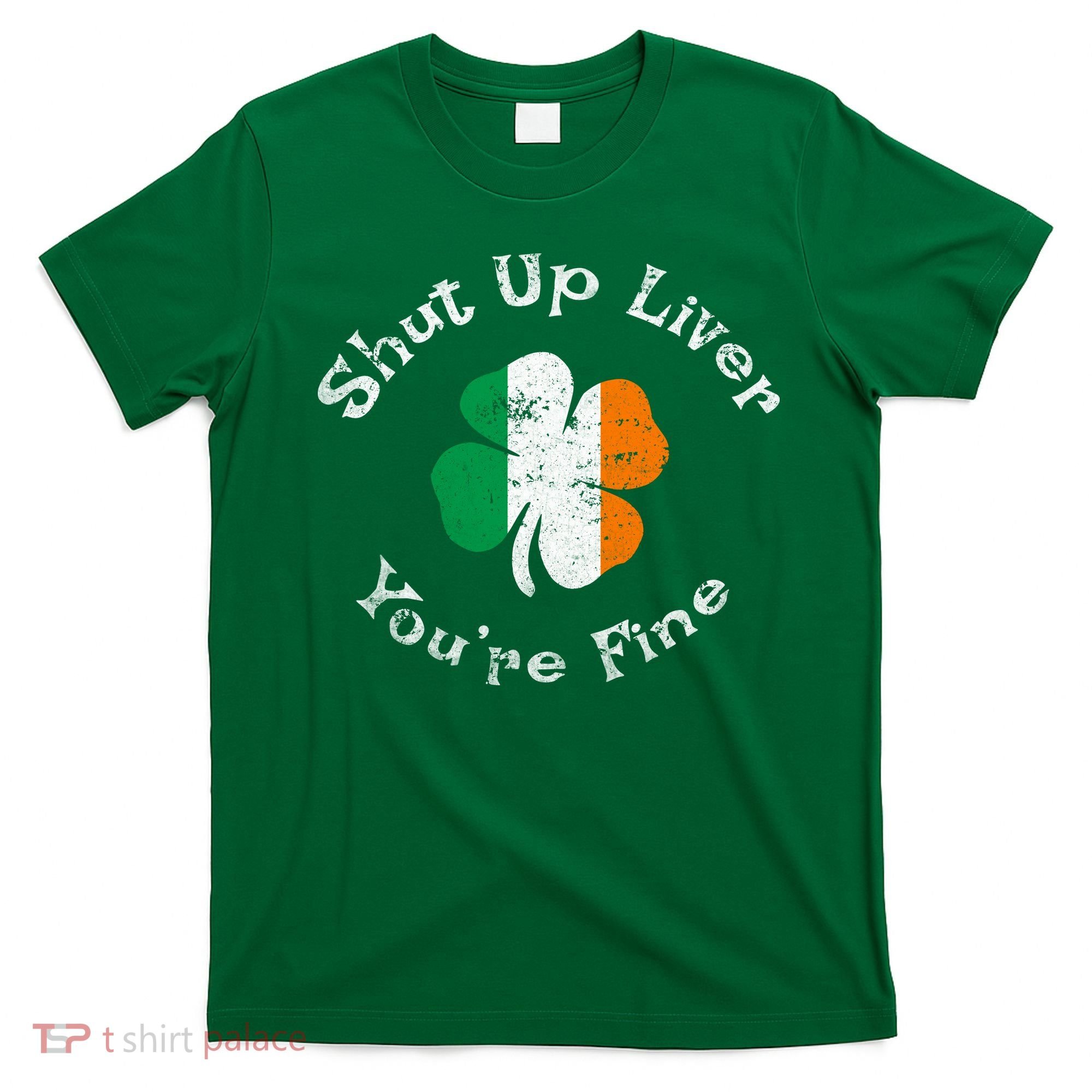 Shut Up Liver Youre Fine Funny St Patricks Day T-Shirt