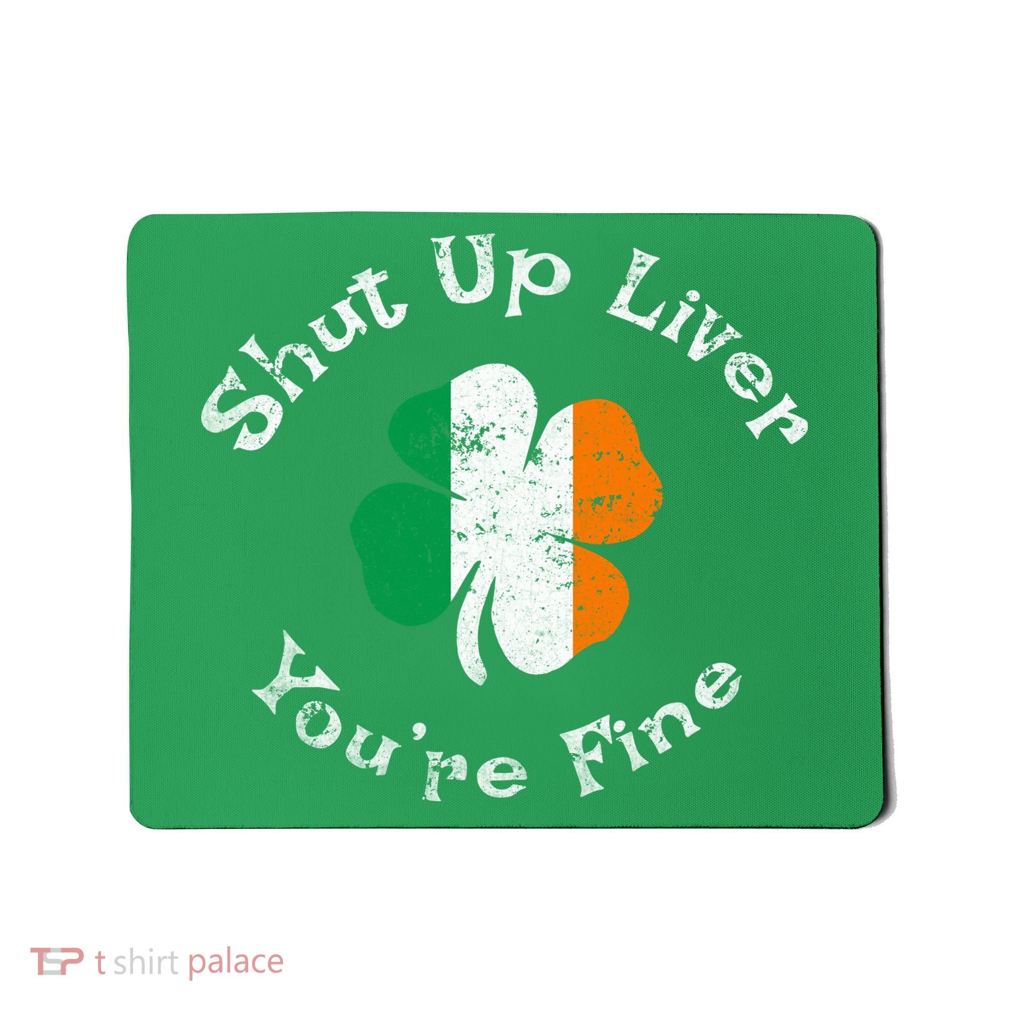 Shut Up Liver Youre Fine Funny St Patricks Day Mousepad