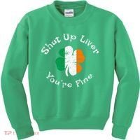 Shut Up Liver Youre Fine Funny St Patricks Day Kids Sweatshirt thumb 0