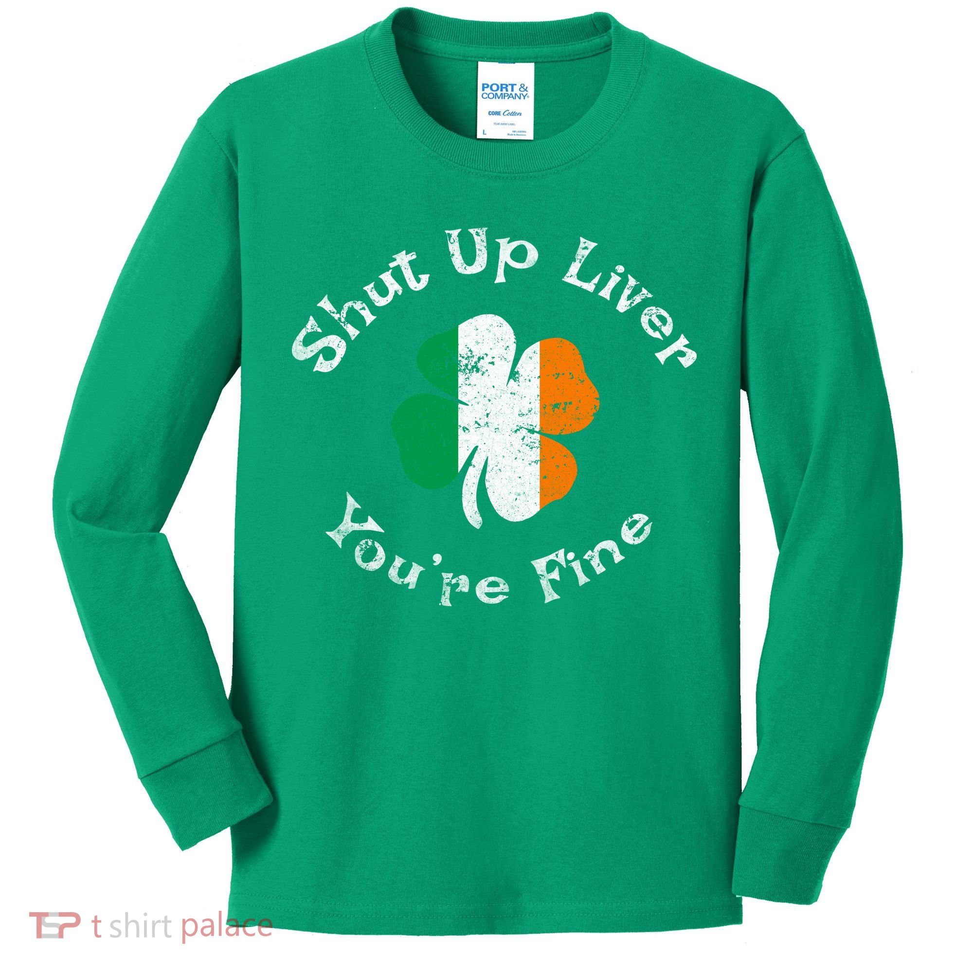 Shut Up Liver Youre Fine Funny St Patricks Day Kids Long Sleeve Shirt