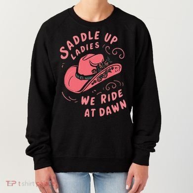 Saddle Up Ladies We Ride At Dawn Women's Sweatshirt