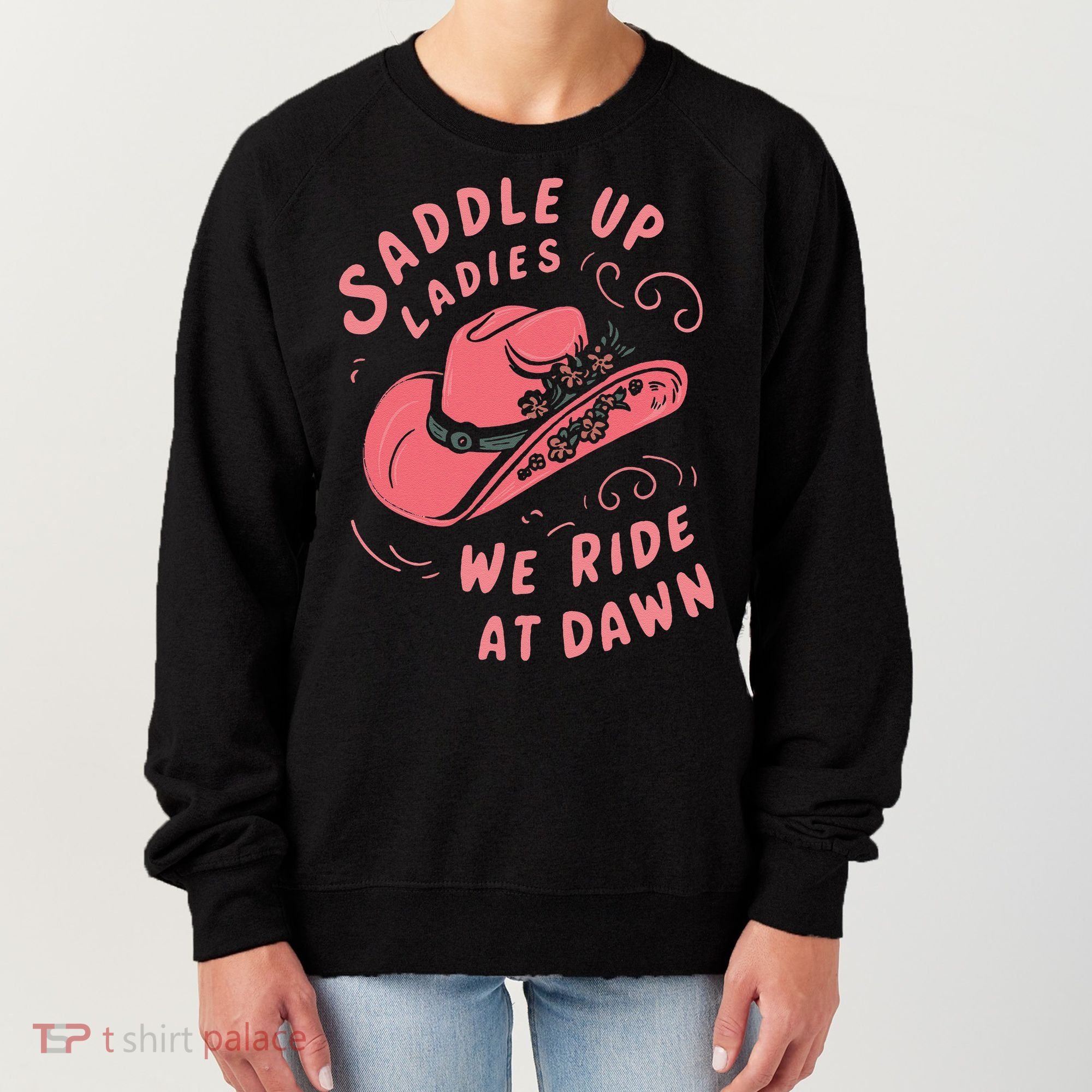 Saddle Up Ladies We Ride At Dawn Women's Sweatshirt