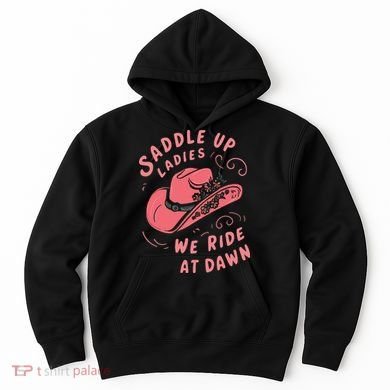 Saddle Up Ladies We Ride At Dawn Hoodie