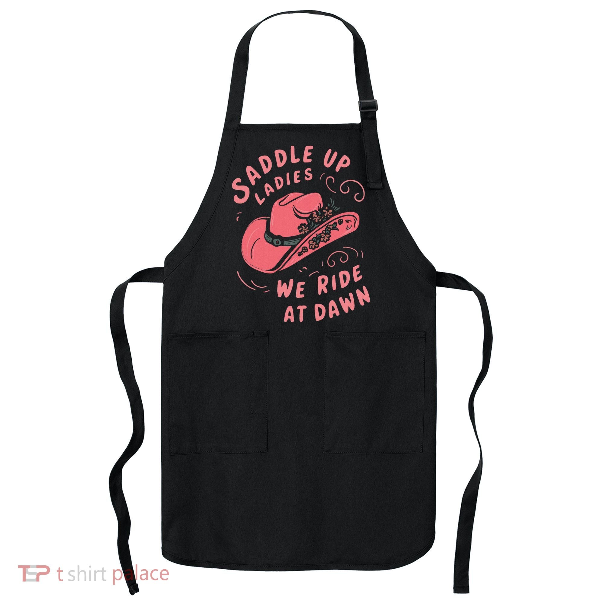 Saddle Up Ladies We Ride At Dawn Apron