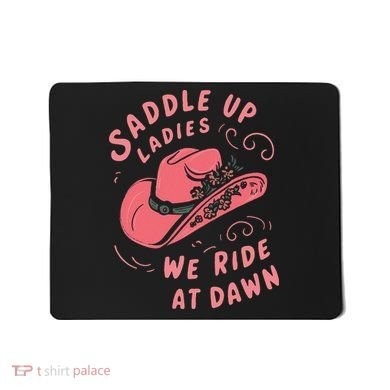Saddle Up Ladies We Ride At Dawn Mousepad