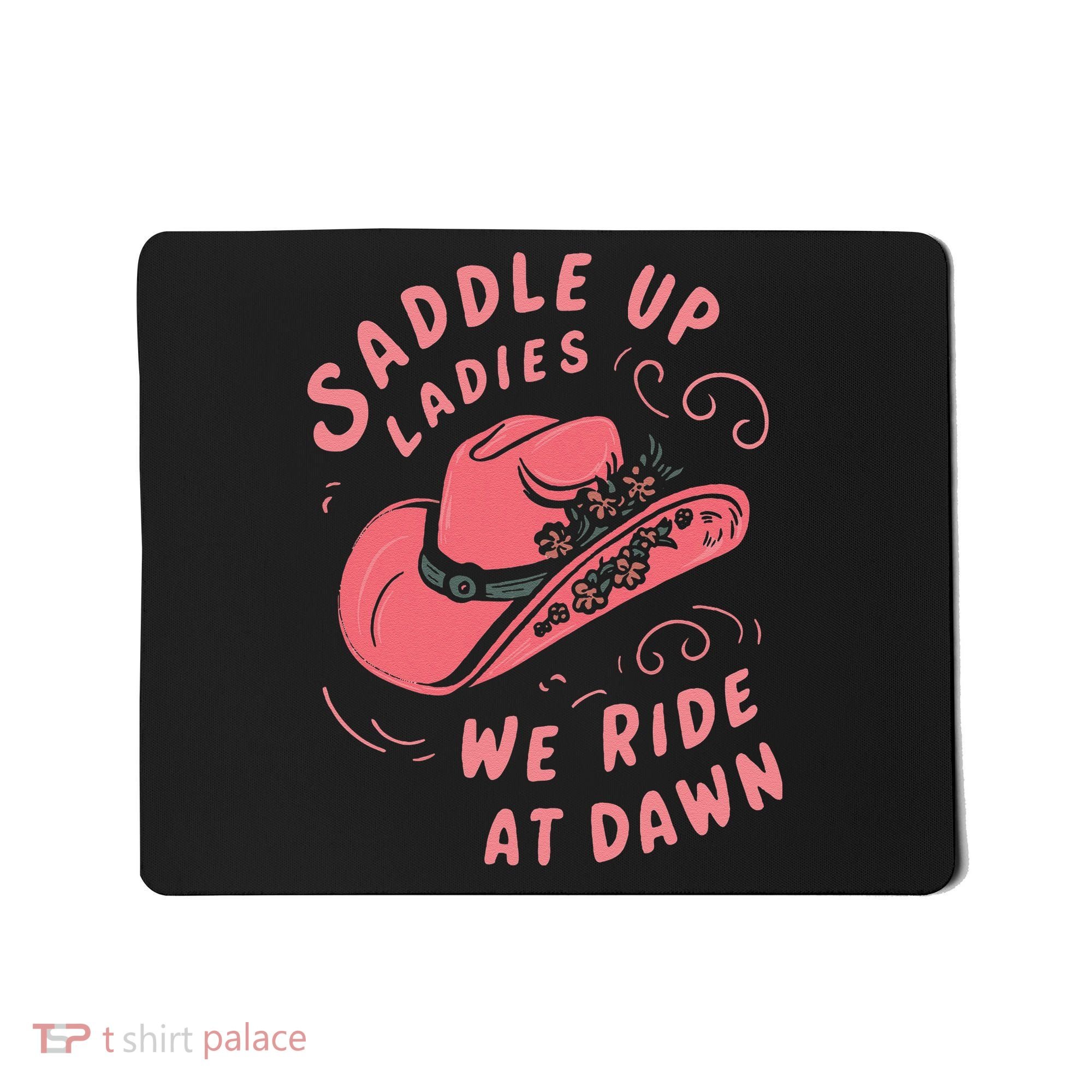 Saddle Up Ladies We Ride At Dawn Mousepad