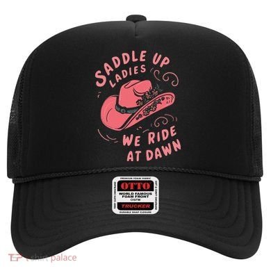 Saddle Up Ladies We Ride At Dawn Hat