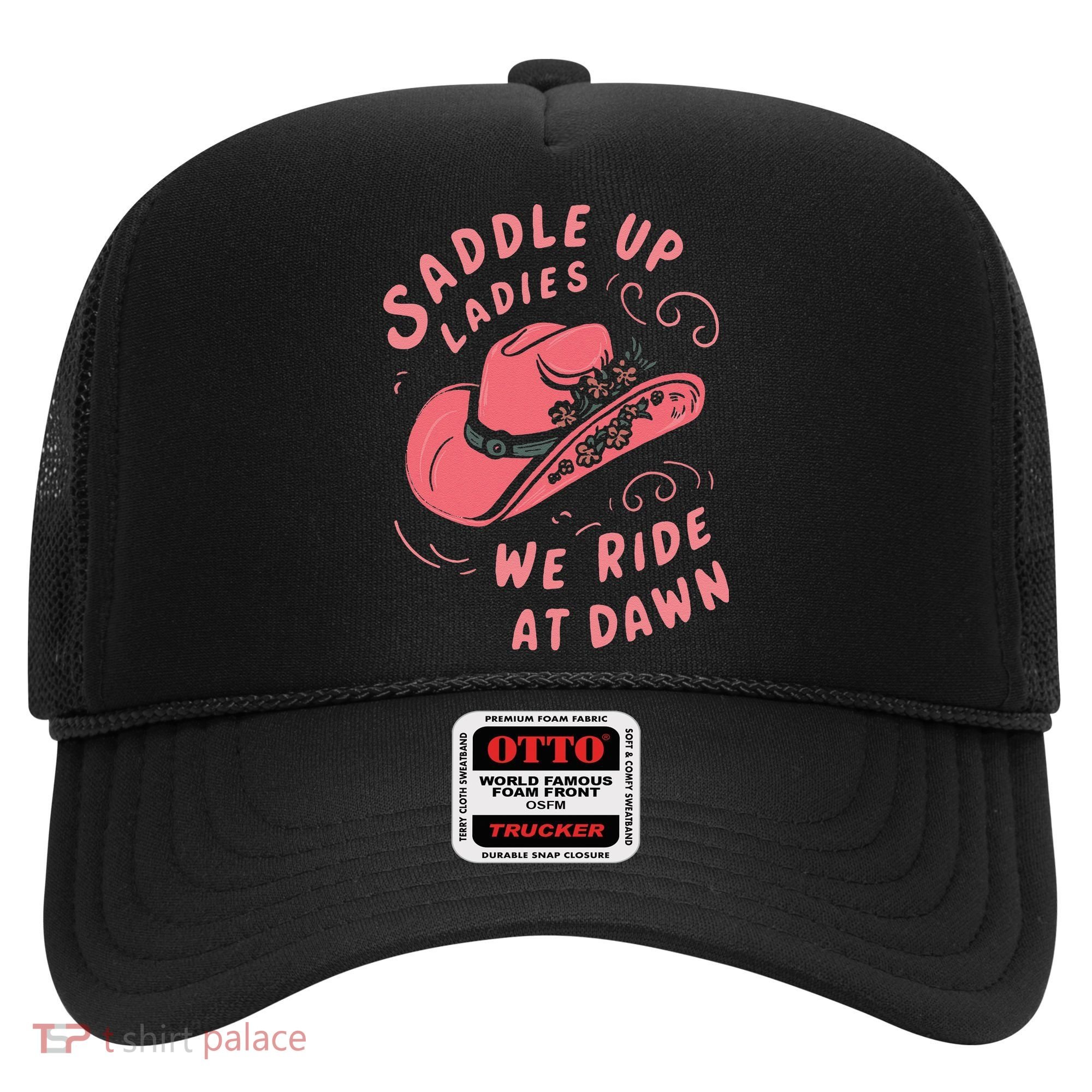 Saddle Up Ladies We Ride At Dawn Hat