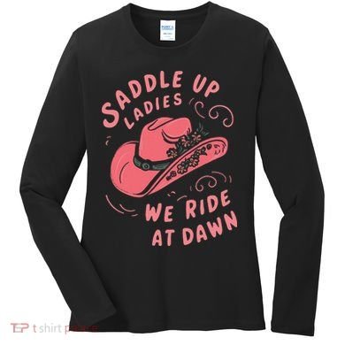 Saddle Up Ladies We Ride At Dawn Women's Long Sleeve Shirt