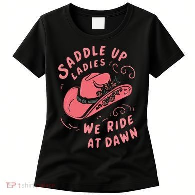 Saddle Up Ladies We Ride At Dawn Women's T-Shirt