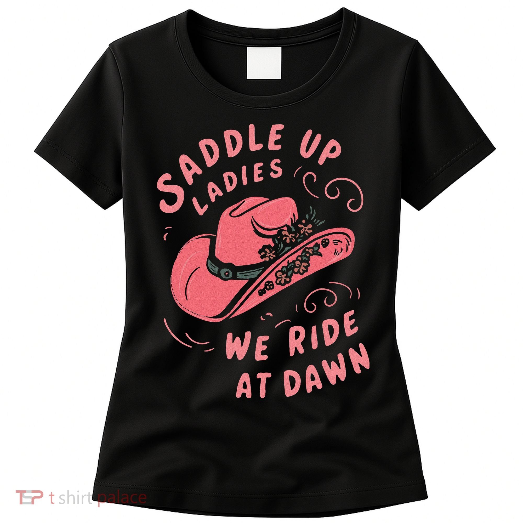 Saddle Up Ladies We Ride At Dawn Women's T-Shirt